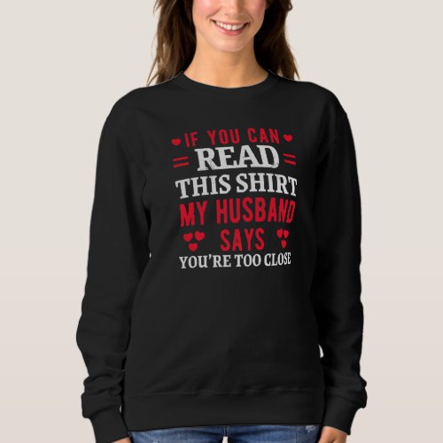 If You Can Read This My Husband Says Too Close Fun Sweatshirt
