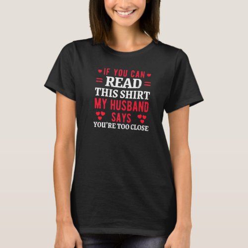 If You Can Read This My Husband Says Too Close Fun T_Shirt
