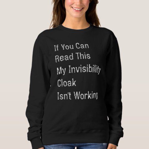 If You Can Read This My Invisibility Cloak Isnt W Sweatshirt