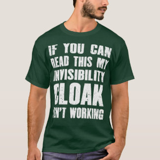 If You can read this my invisibility cloak isnt wo T-Shirt