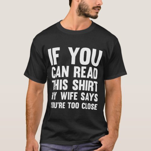 If You Can Read This My Wife Says Youre Too Close  T_Shirt
