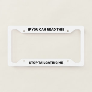 If You Can Read This Stop Tailgating Me License Plate Frame