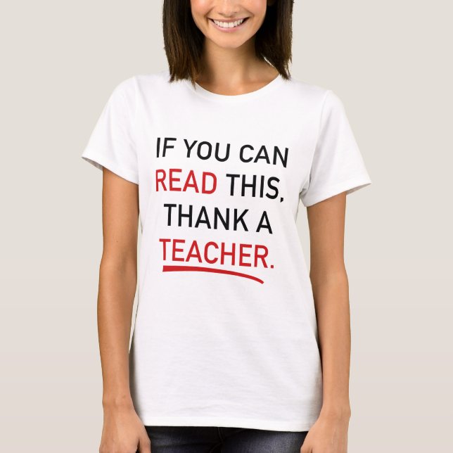 If You Can Read This, Thank A Teacher. T-Shirt (Front)