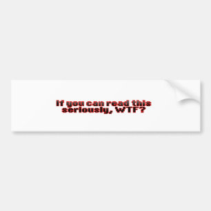 If You Can Read This, WTF? Bumper Sticker