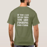 If You Can Read This You Are Fishing Too Close, T-shirt at Zazzle