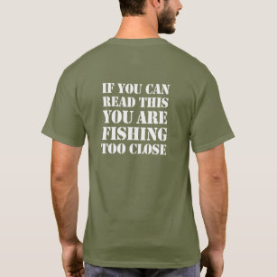 If you can read this you are fishing too close, T-Shirt