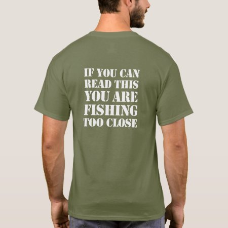 If You Can Read This You Are Fishing Too Close, T-shirt