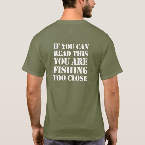 If you can read this you are fishing too close T_Shirt