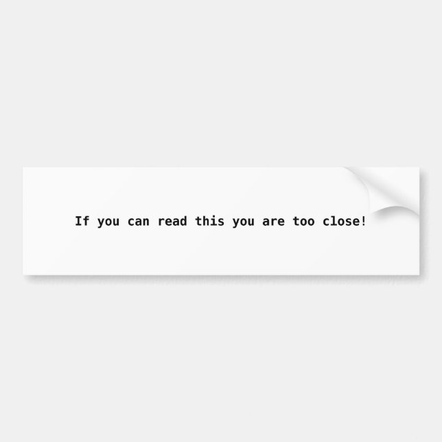 If you can read this you are too close! bumper sticker (Front)
