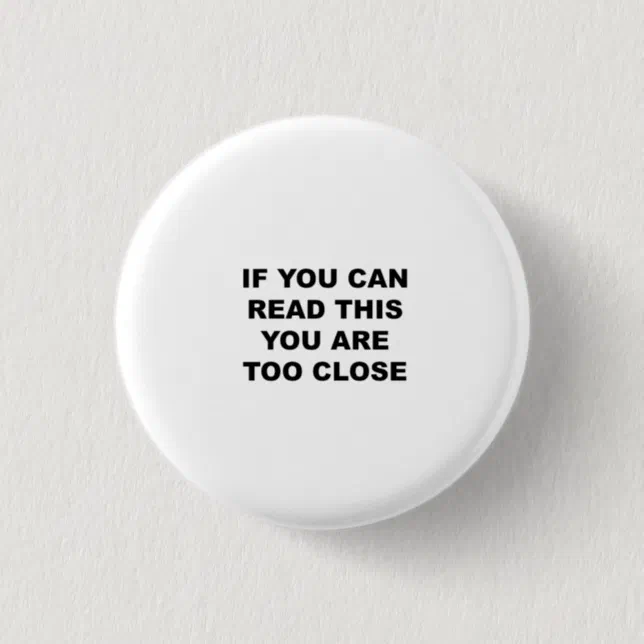 If You can read this You are too Close Button | Zazzle