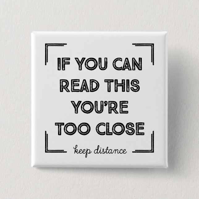 If You Can Read This, You Are Too Close Button (Front)