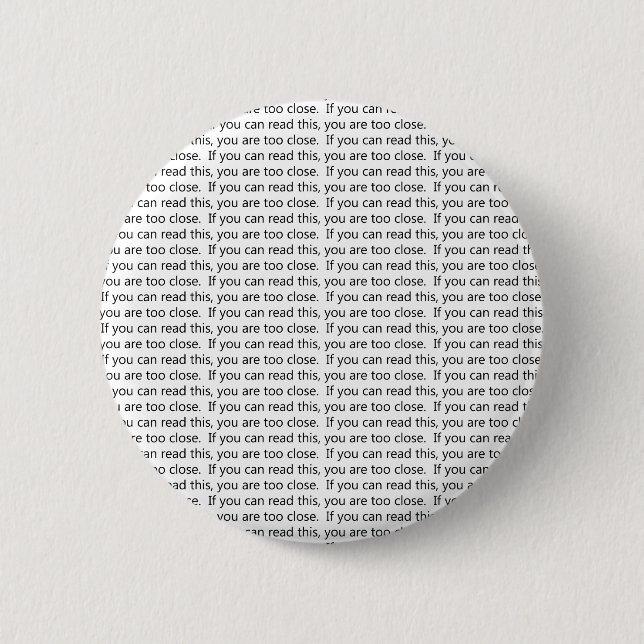 If you can read this, you are too close button (Front)