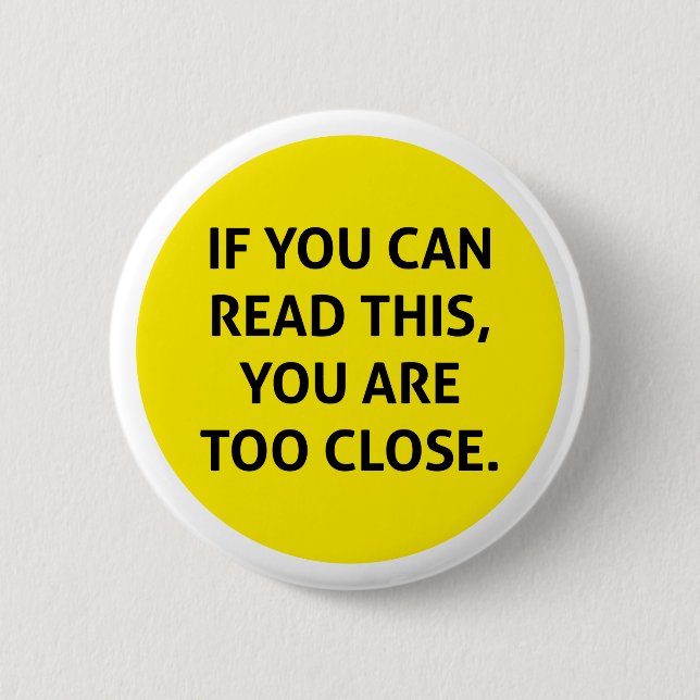If you can read this, you are too close button (Front)