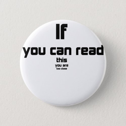if you can read this you are too close gift pinback button