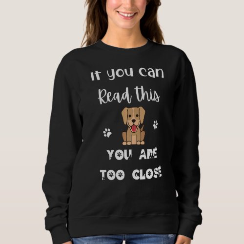 If You Can Read This You Are Too Close Novelty   Sweatshirt