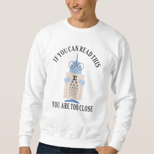 If you can read this you are too close sweatshirt