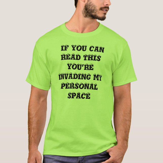 IF YOU CAN READ THIS YOU’RE INVADING MY PERSON... T-Shirt (Front)