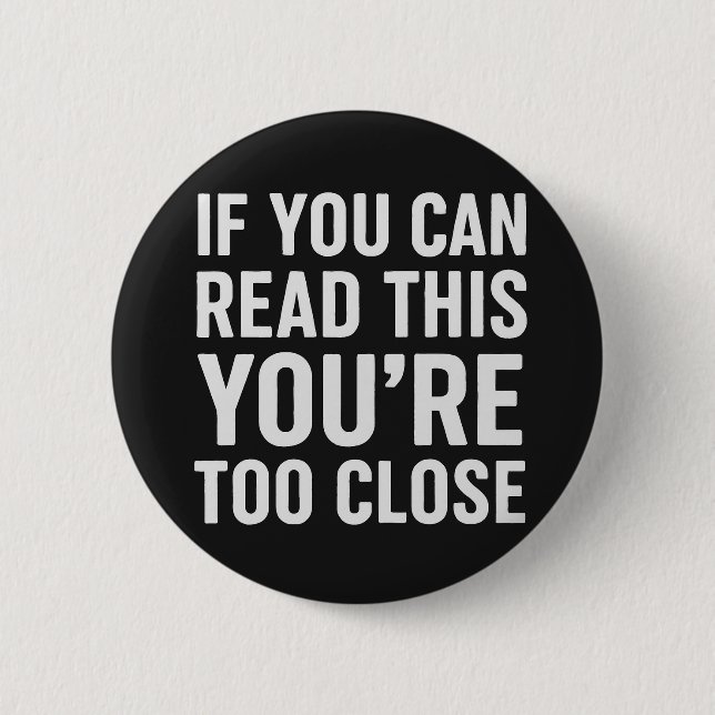 If You Can Read This You’re Too Close Button (Front)