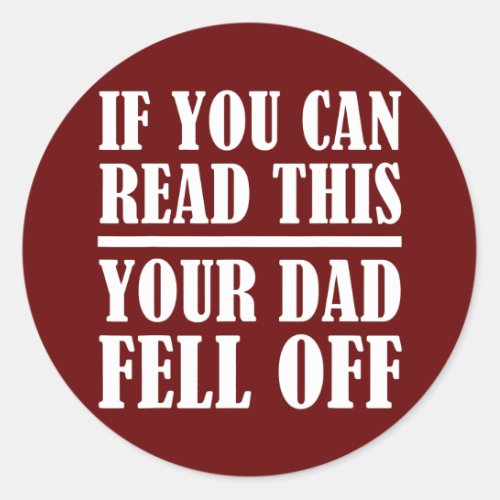 If You Can Read This Your Dad Fell Off Fathers Classic Round Sticker
