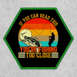 If You Can Read This Your Fishing Too Close Funny Patch