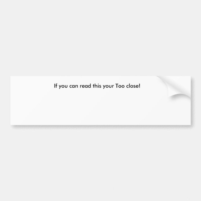 If you can read this your Too close! Bumper Sticker (Front)