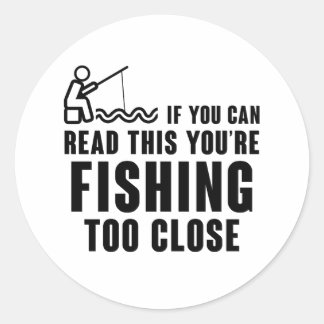 IF YOU CAN READ THIS YOU'RE FISHING TOO CLOSE CLASSIC ROUND STICKER