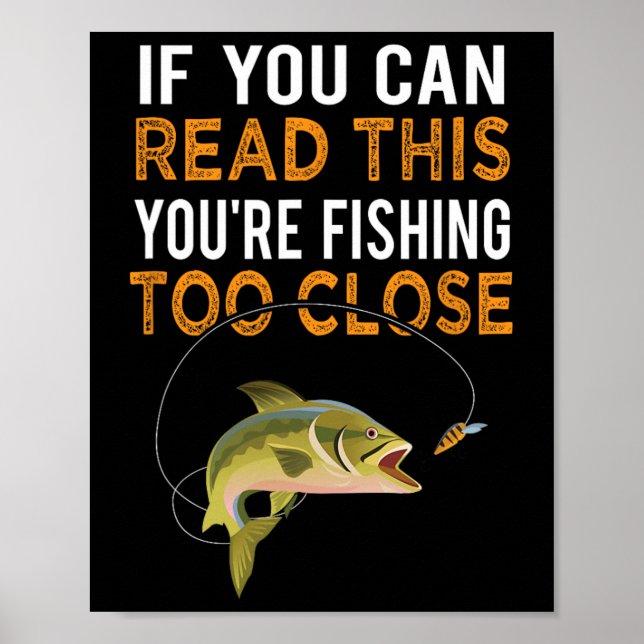 If You Can Read This You're Fishing Too Close Fish Poster (Front)