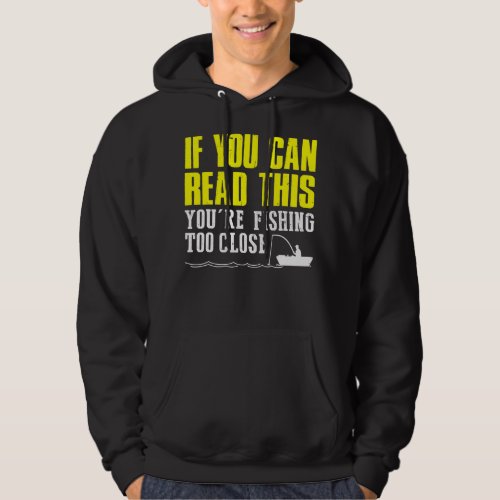If You Can Read This Youre Fishing Too Close Hoodie