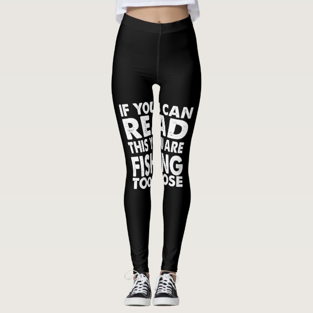 if you can read this you're fishing too close leggings (Front)