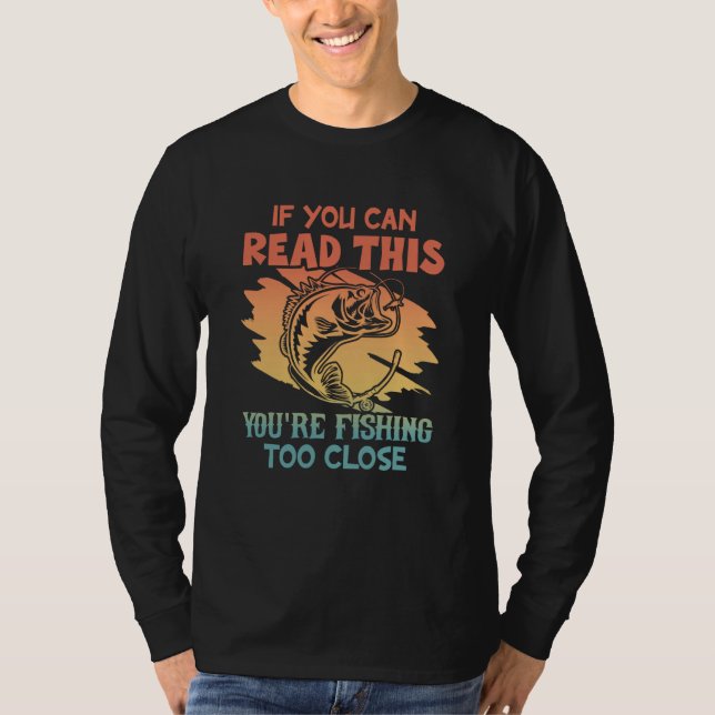 If You Can Read This You're Fishing Too Close Retr T-Shirt (Front)