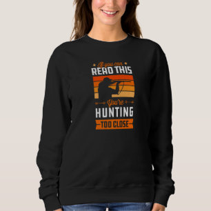 If You Can Read This You're Hunting Too Close Retr Sweatshirt