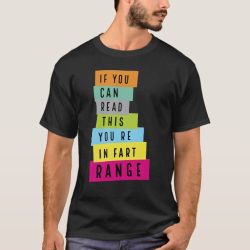 If You Can Read This Youre in Fart Range T_Shirt