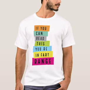 If You Can Read This You're in Fart Range T-Shirt