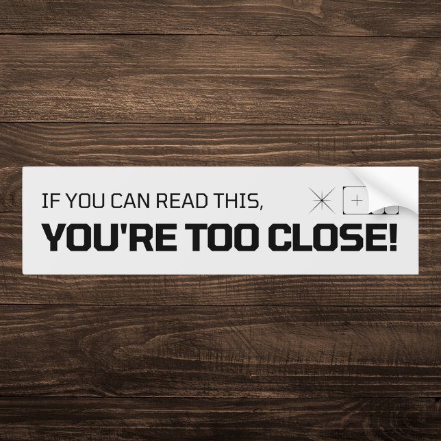 If You Can Read This You're Too Close Bumper Sticker (Creator Uploaded)