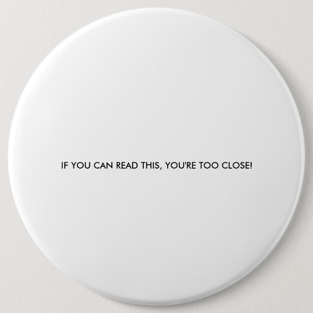 IF YOU CAN READ THIS, YOU'RE TOO CLOSE! BUTTON (Front)
