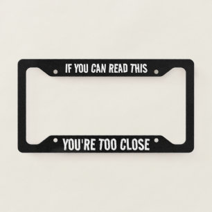 If You Can Read This, You're Too Close   Funny License Plate Frame
