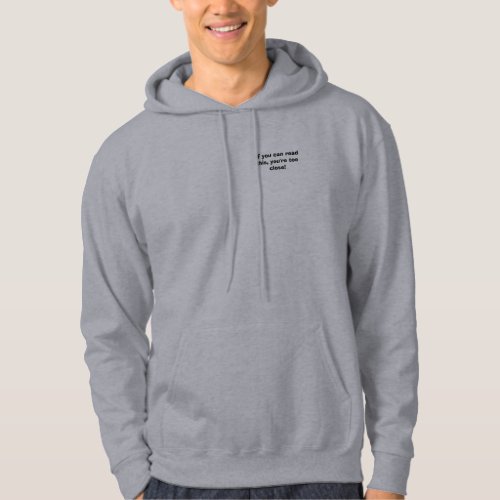 If you can read this youre too close hoodie