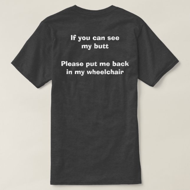 If you can see my butt - Funny Wheelchair Quote T-Shirt (Design Back)
