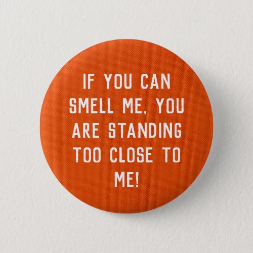 If you can smell me you are standing too close button
