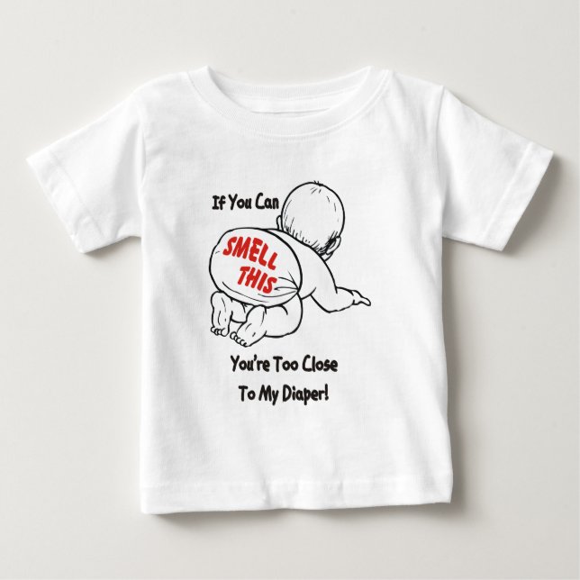 IF YOU CAN SMELL THIS YOU'RE TOO CLOSE TO MY... BABY T-Shirt (Front)