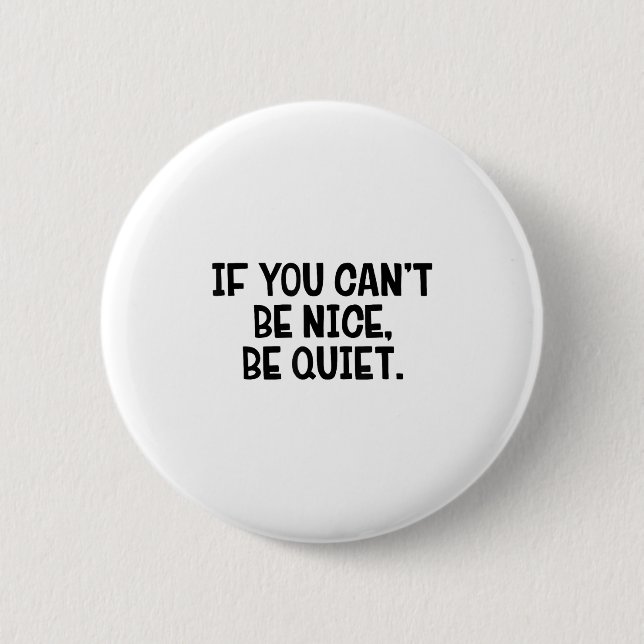 If You Can’t Be Nice Be Quiet  Button (Front)