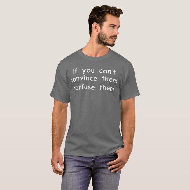 If you can’t convince them, confuse them funny T-Shirt (Front Full)