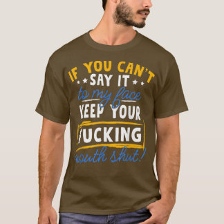 If You Can T Say It To My Face  T-Shirt