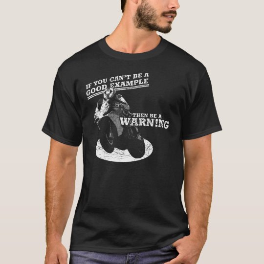 If You Can't Be A Good Example, Then Be A Warning T-Shirt