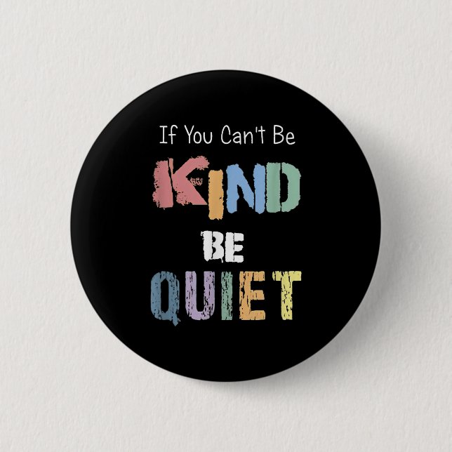 If You Can't Be Kind Be Quiet  Button (Front)