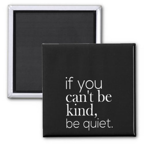 if you cant be kind be quiet magnet