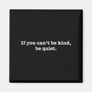If You Cant Be Kind Be Quiet Motivational Magnet