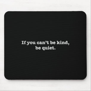 If You Cant Be Kind Be Quiet Motivational Mouse Pad