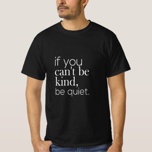 if you cant be kind be quiet T_Shirt