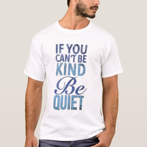 If  you cant be kind be quiet T_Shirt